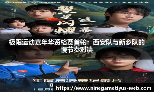 极限运动嘉年华资格赛首轮：西安队与新乡队的慢节奏对决